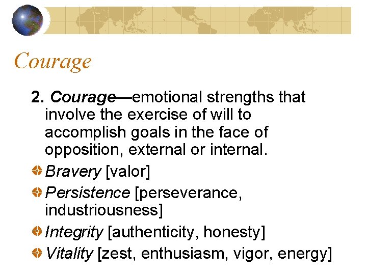 Courage 2. Courage—emotional strengths that involve the exercise of will to accomplish goals in