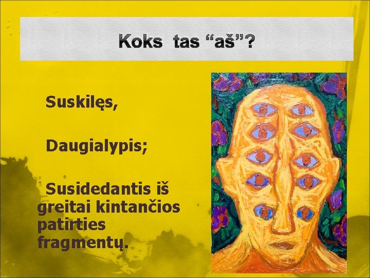 Koks tas “aš”? Suskilęs, Daugialypis; Susidedantis iš greitai kintančios patirties fragmentų. 