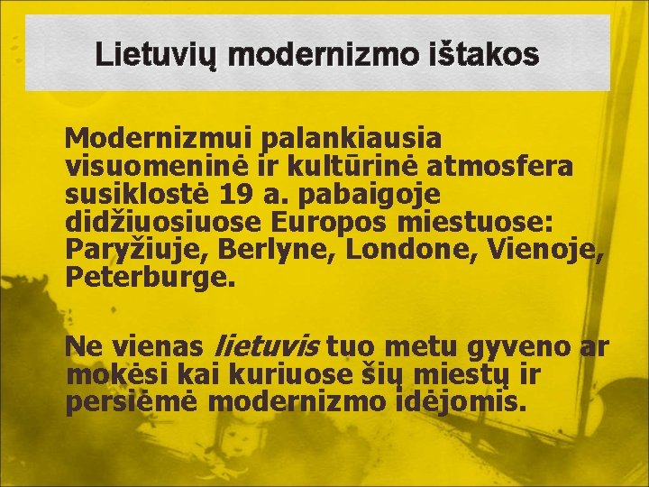 Lietuvių modernizmo ištakos Modernizmui palankiausia visuomeninė ir kultūrinė atmosfera susiklostė 19 a. pabaigoje didžiuose