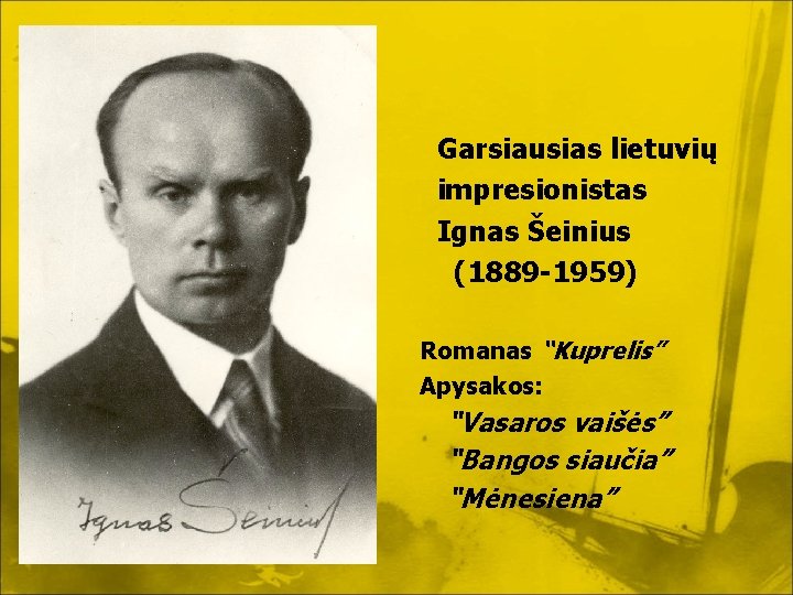 Garsiausias lietuvių impresionistas Ignas Šeinius (1889 -1959) Romanas “Kuprelis” Apysakos: “Vasaros vaišės” “Bangos siaučia”