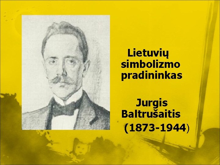 Lietuvių simbolizmo pradininkas Jurgis Baltrušaitis (1873 -1944) Lietuvių simbolizmo pradininkas Jurgis Baltrušaitis (1873 -1944)