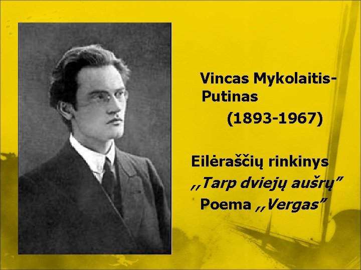 Vincas Mykolaitis. Putinas (1893 -1967) Eilėraščių rinkinys , , Tarp dviejų aušrų” Poema , Vincas Mykolaitis. Putinas (1893 -1967) Eilėraščių rinkinys , , Tarp dviejų aušrų” Poema ,