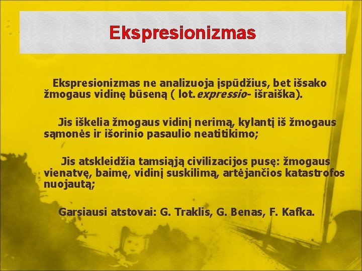 Ekspresionizmas ne analizuoja įspūdžius, bet išsako žmogaus vidinę būseną ( lot. expressio- išraiška). Jis