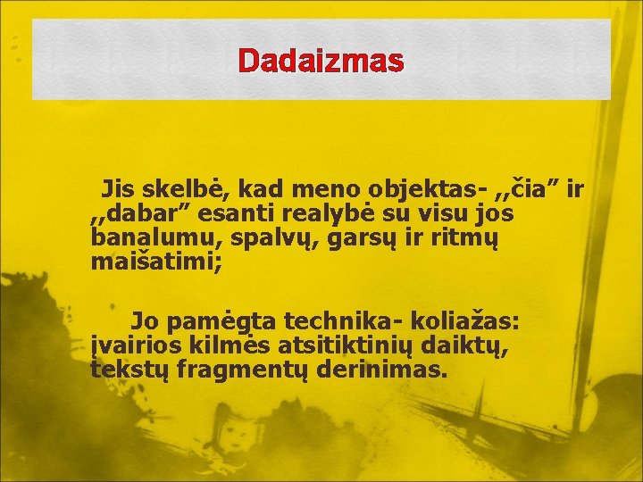 Dadaizmas Jis skelbė, kad meno objektas- , , čia” ir , , dabar” esanti