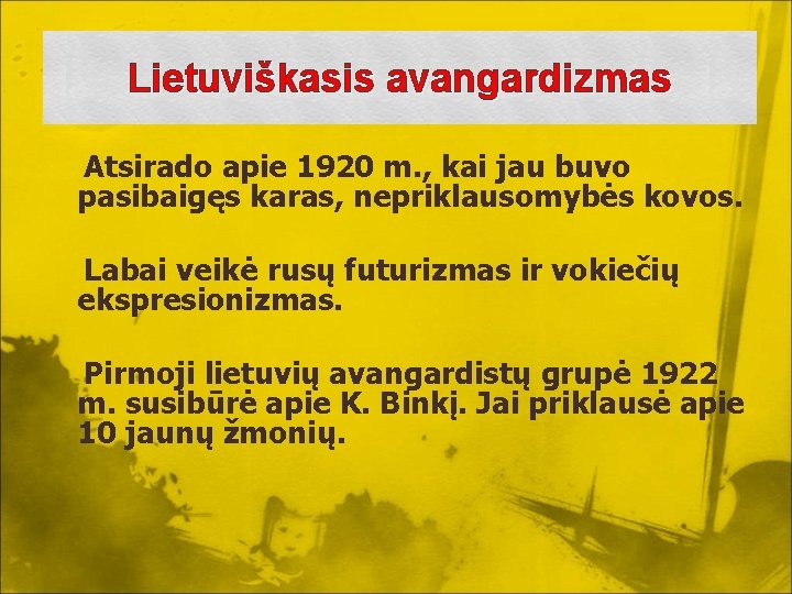 Lietuviškasis avangardizmas Atsirado apie 1920 m. , kai jau buvo pasibaigęs karas, nepriklausomybės kovos.
