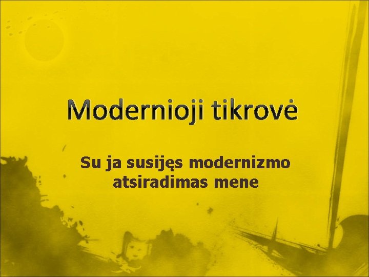 Modernioji tikrovė Su ja susijęs modernizmo atsiradimas mene 