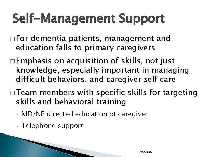 Self-Management Support � For dementia patients, management and education falls to primary caregivers �