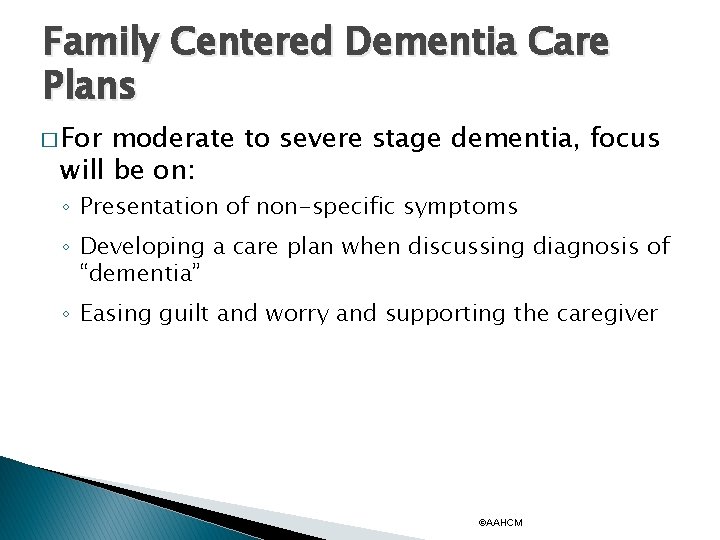 Family Centered Dementia Care Plans � For moderate to severe stage dementia, focus will