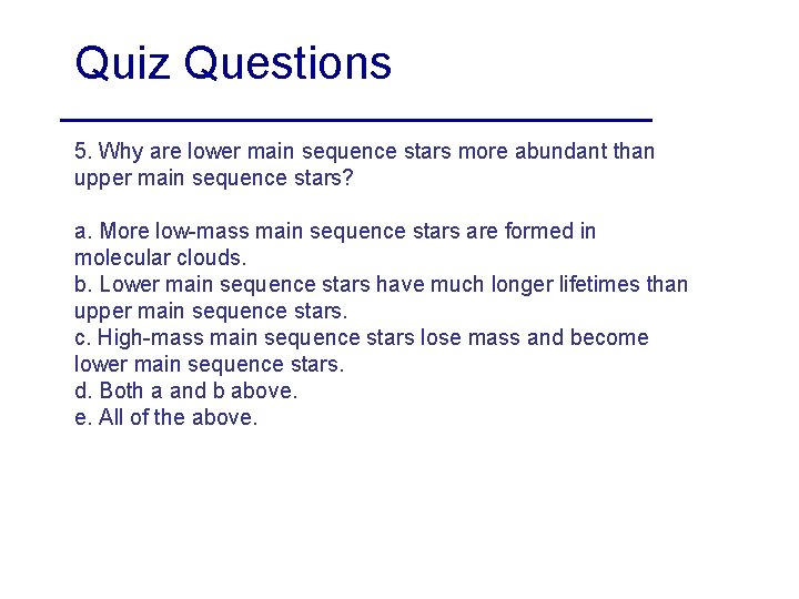 Quiz Questions 5. Why are lower main sequence stars more abundant than upper main