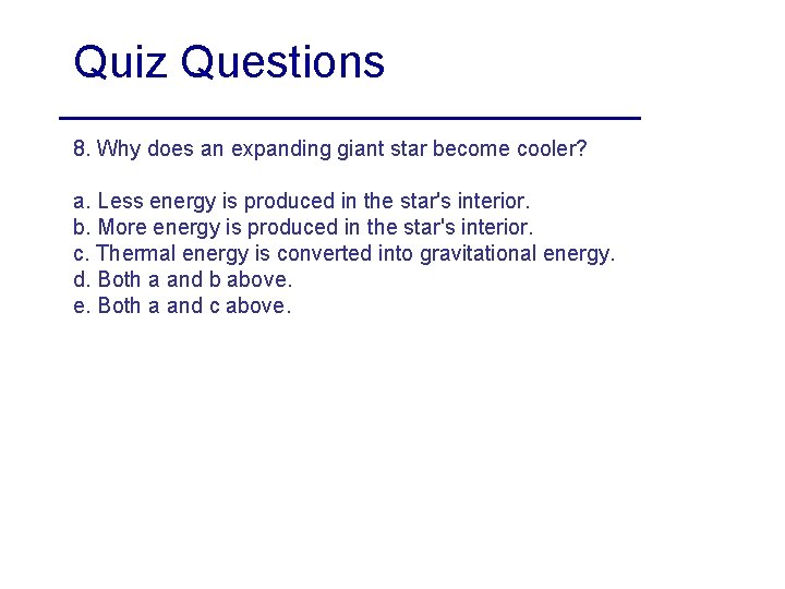 Quiz Questions 8. Why does an expanding giant star become cooler? a. Less energy