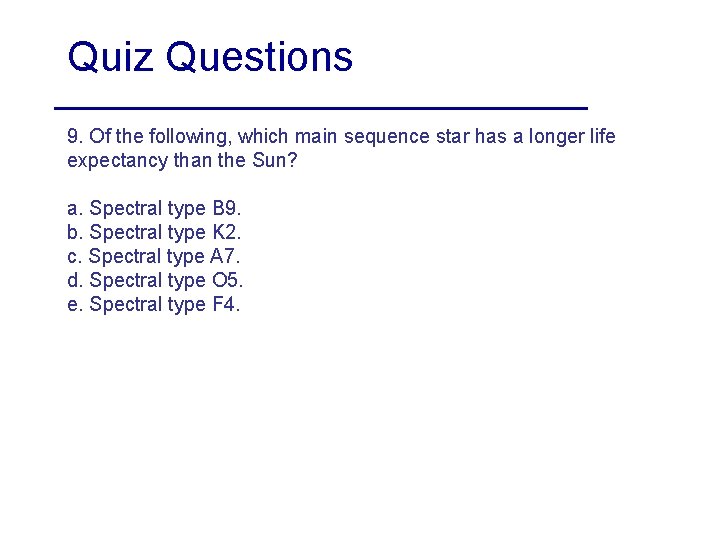 Quiz Questions 9. Of the following, which main sequence star has a longer life