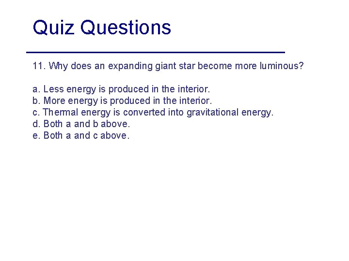 Quiz Questions 11. Why does an expanding giant star become more luminous? a. Less