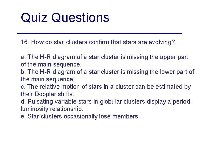 Quiz Questions 16. How do star clusters confirm that stars are evolving? a. The