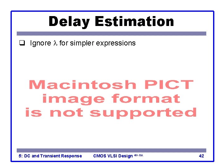 Delay Estimation q Ignore l for simpler expressions 5: DC and Transient Response CMOS
