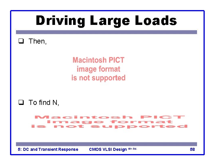 Driving Large Loads q Then, q To find N, 5: DC and Transient Response