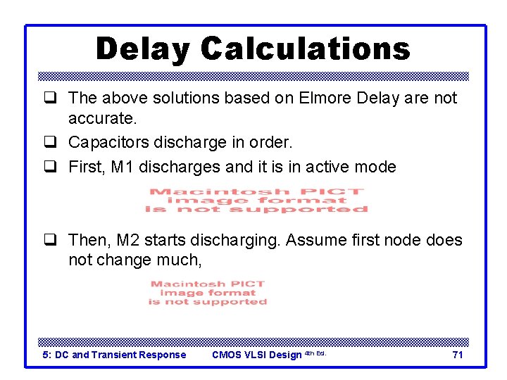 Delay Calculations q The above solutions based on Elmore Delay are not accurate. q