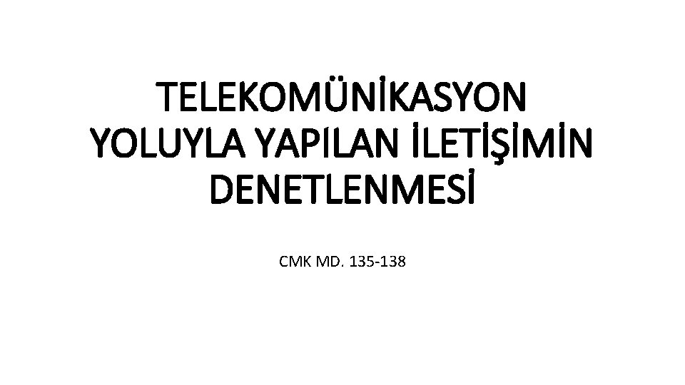 TELEKOMÜNİKASYON YOLUYLA YAPILAN İLETİŞİMİN DENETLENMESİ CMK MD. 135 -138 