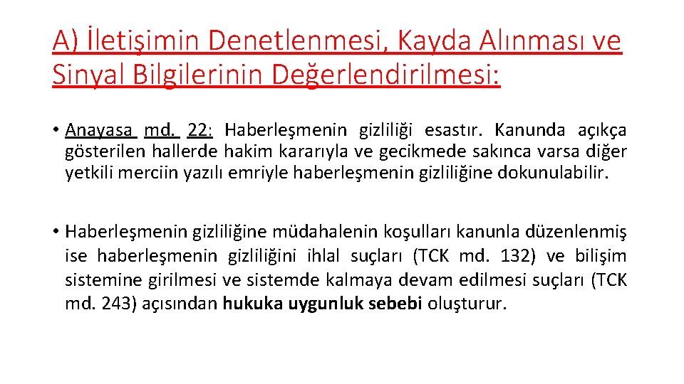 A) İletişimin Denetlenmesi, Kayda Alınması ve Sinyal Bilgilerinin Değerlendirilmesi: • Anayasa md. 22: Haberleşmenin