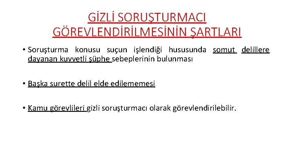 GİZLİ SORUŞTURMACI GÖREVLENDİRİLMESİNİN ŞARTLARI • Soruşturma konusu suçun işlendiği hususunda somut delillere dayanan kuvvetli