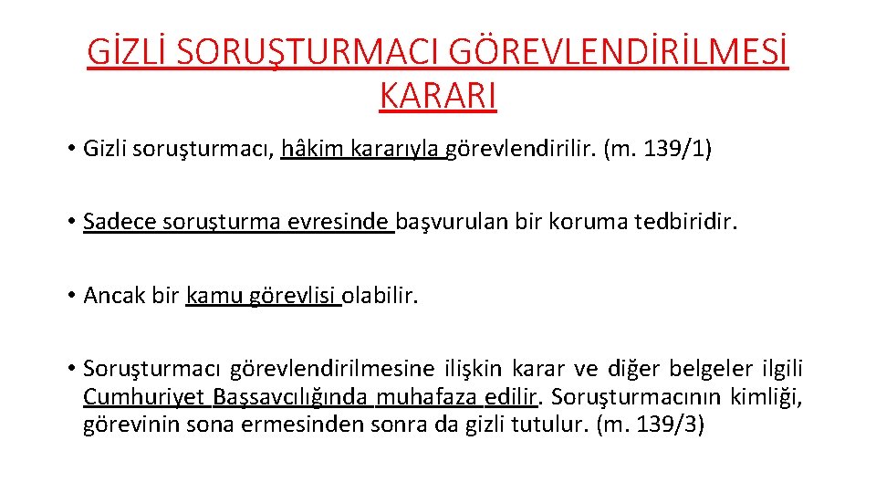 GİZLİ SORUŞTURMACI GÖREVLENDİRİLMESİ KARARI • Gizli soruşturmacı, hâkim kararıyla görevlendirilir. (m. 139/1) • Sadece