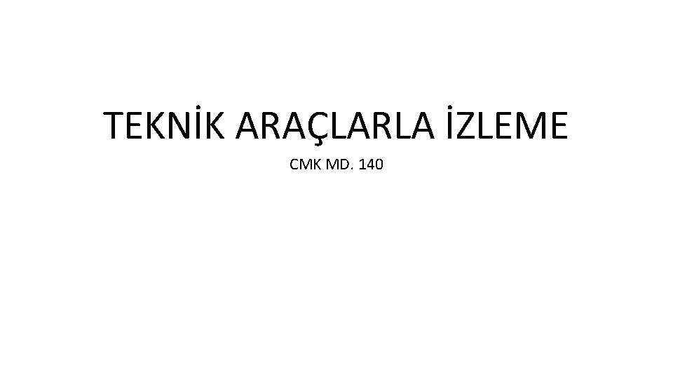 TEKNİK ARAÇLARLA İZLEME CMK MD. 140 