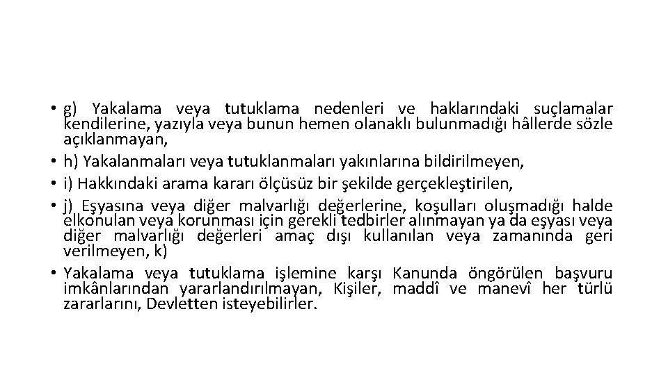  • g) Yakalama veya tutuklama nedenleri ve haklarındaki suçlamalar kendilerine, yazıyla veya bunun