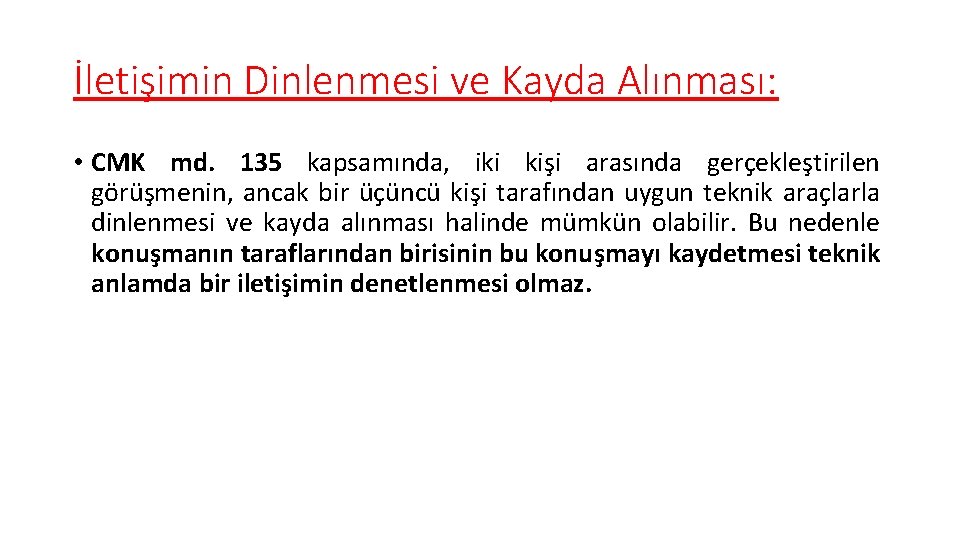 İletişimin Dinlenmesi ve Kayda Alınması: • CMK md. 135 kapsamında, iki kişi arasında gerçekleştirilen