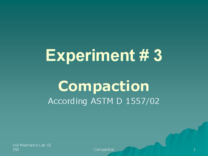 Experiment # 3 Compaction According ASTM D 1557/02 Soil Mechanics Lab CE 350 Compaction