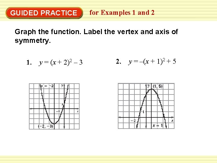 GUIDED PRACTICE for Examples 1 and 2 Graph the function. Label the vertex and