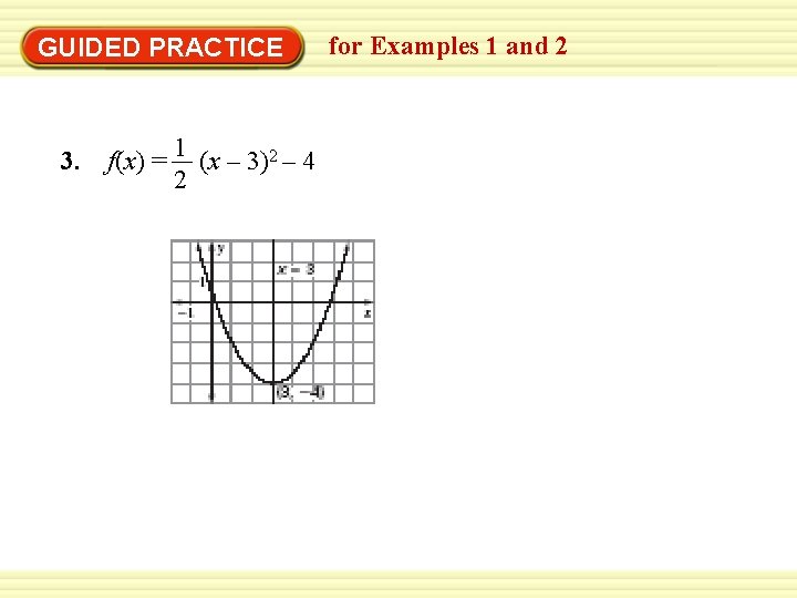 GUIDED PRACTICE 3. f(x) = 1 (x – 3)2 – 4 2 for Examples