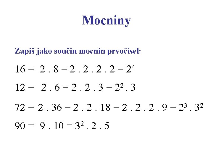 Mocniny Zapiš jako součin mocnin prvočísel: 16 = 2. 8 = 2. 2 =