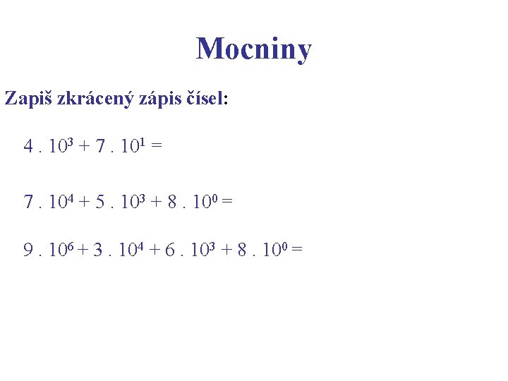 Mocniny Zapiš zkrácený zápis čísel: 4. 103 + 7. 101 = 7. 104 +