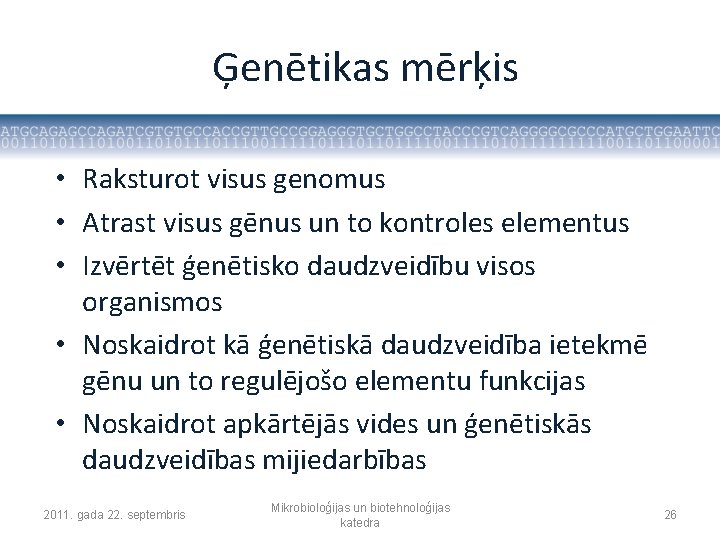 Ģenētikas mērķis • Raksturot visus genomus • Atrast visus gēnus un to kontroles elementus