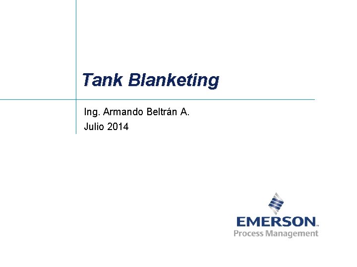 Tank Blanketing Ing. Armando Beltrán A. Julio 2014 