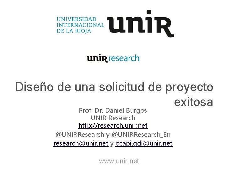 Diseño de una solicitud de proyecto exitosa Prof. Dr. Daniel Burgos UNIR Research http: