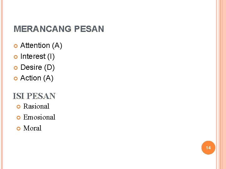 MERANCANG PESAN Attention (A) Interest (I) Desire (D) Action (A) ISI PESAN Rasional Emosional MERANCANG PESAN Attention (A) Interest (I) Desire (D) Action (A) ISI PESAN Rasional Emosional