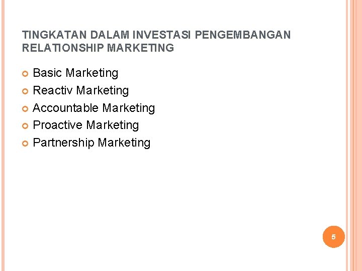 TINGKATAN DALAM INVESTASI PENGEMBANGAN RELATIONSHIP MARKETING Basic Marketing Reactiv Marketing Accountable Marketing Proactive Marketing TINGKATAN DALAM INVESTASI PENGEMBANGAN RELATIONSHIP MARKETING Basic Marketing Reactiv Marketing Accountable Marketing Proactive Marketing