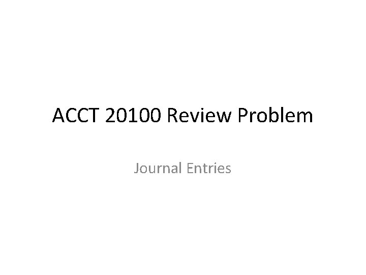 ACCT 20100 Review Problem Journal Entries 