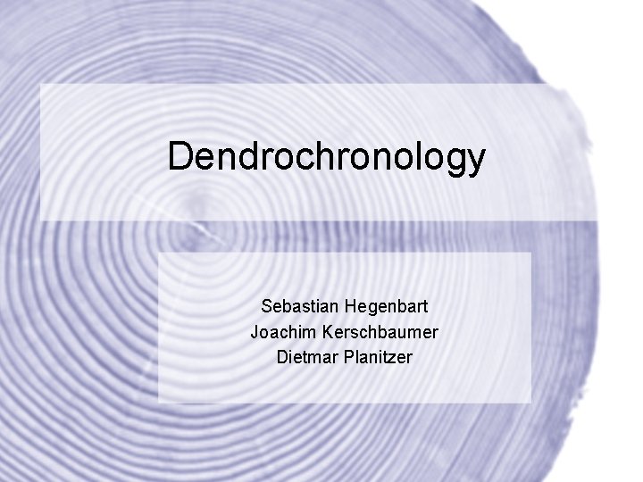 Dendrochronology Sebastian Hegenbart Joachim Kerschbaumer Dietmar Planitzer 
