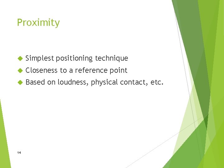 Proximity Simplest positioning technique Closeness to a reference point Based on loudness, physical contact,