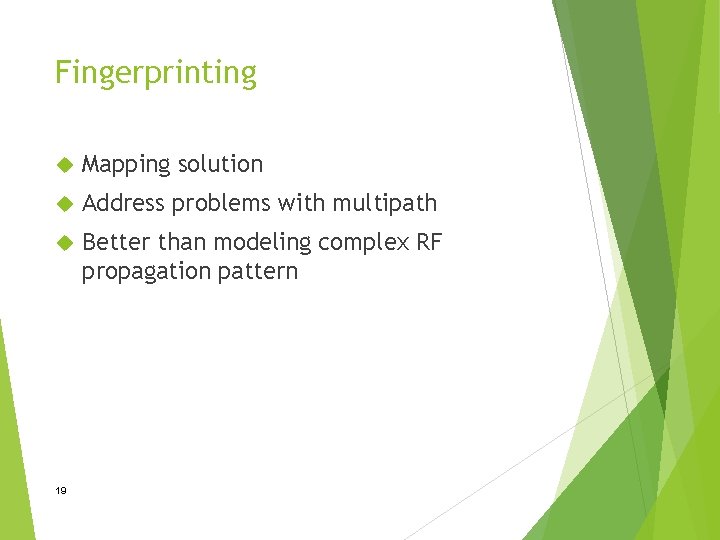 Fingerprinting Mapping solution Address problems with multipath Better than modeling complex RF propagation pattern