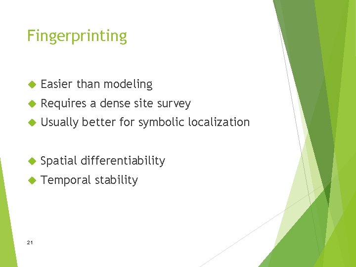 Fingerprinting Easier than modeling Requires a dense site survey Usually better for symbolic localization