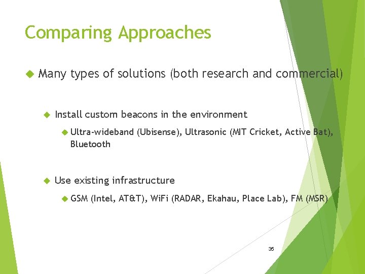 Comparing Approaches Many types of solutions (both research and commercial) Install custom beacons in