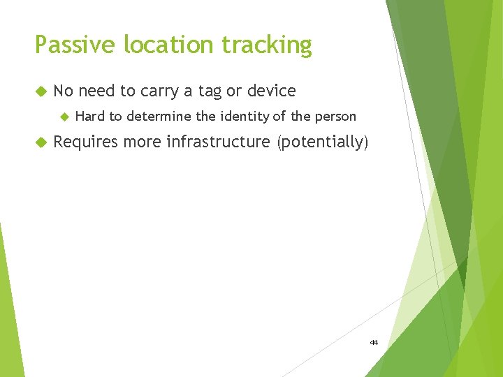 Passive location tracking No need to carry a tag or device Hard to determine