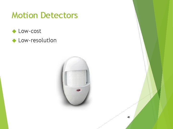 Motion Detectors Low-cost Low-resolution 46 