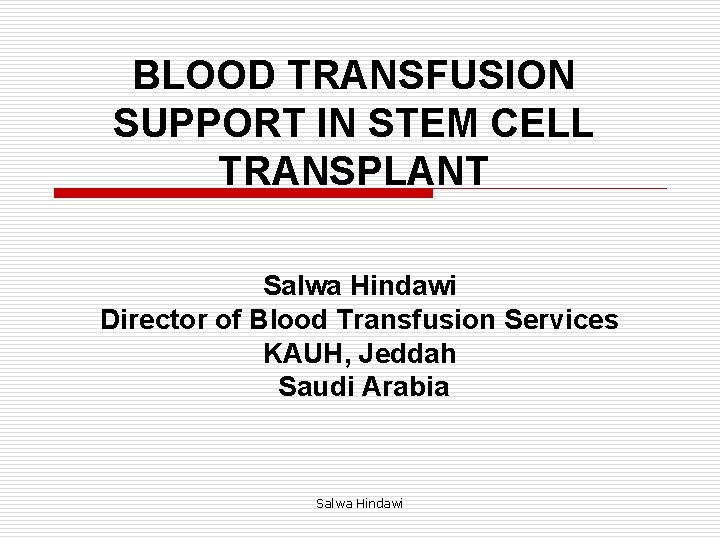 BLOOD TRANSFUSION SUPPORT IN STEM CELL TRANSPLANT Salwa Hindawi Director of Blood Transfusion Services