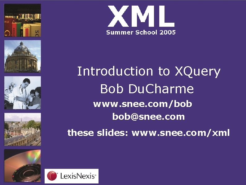 Introduction to XQuery Bob Du. Charme www. snee. com/bob bob@snee. com these slides: www.