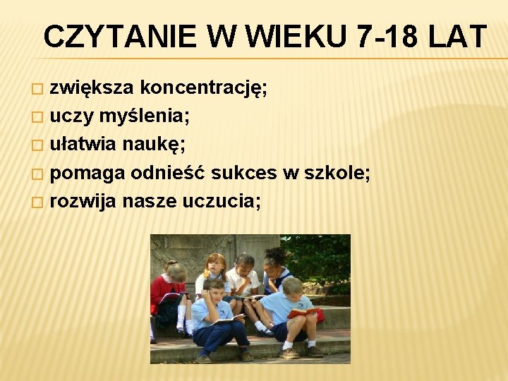 CZYTANIE W WIEKU 7 -18 LAT zwiększa koncentrację; � uczy myślenia; � ułatwia naukę;