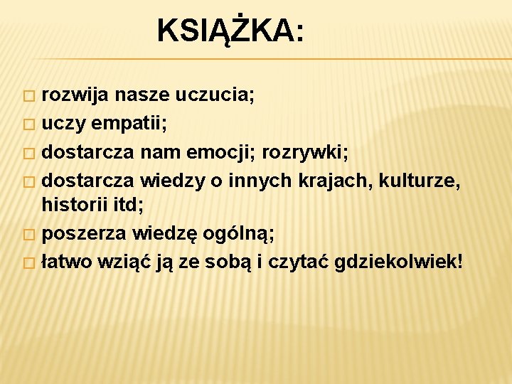 KSIĄŻKA: rozwija nasze uczucia; � uczy empatii; � dostarcza nam emocji; rozrywki; � dostarcza