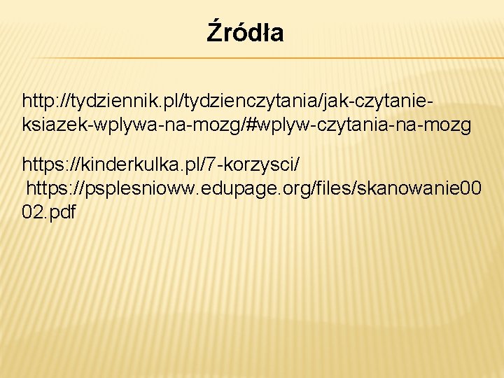 Źródła http: //tydziennik. pl/tydzienczytania/jak-czytanieksiazek-wplywa-na-mozg/#wplyw-czytania-na-mozg https: //kinderkulka. pl/7 -korzysci/ https: //psplesnioww. edupage. org/files/skanowanie 00 02.